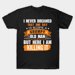 I Never Dreamed That I'd Become A Grumpy Old Man Funny T-Shirt